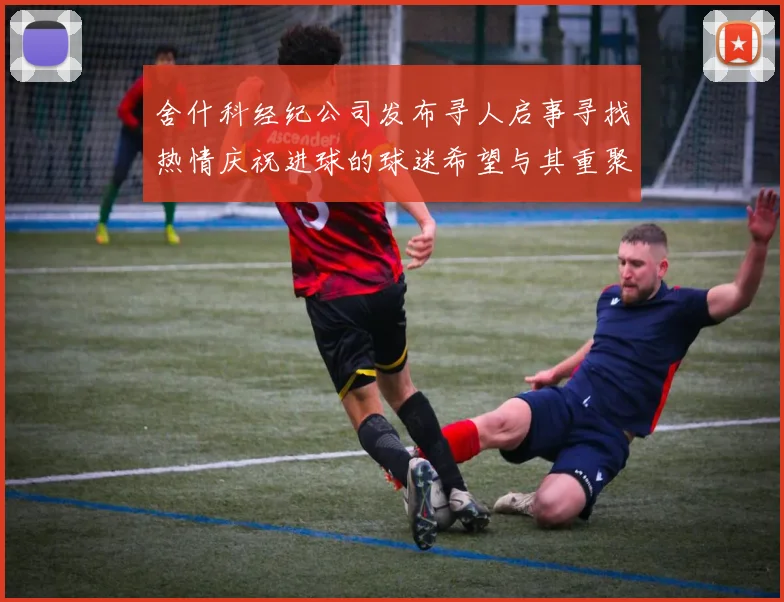 舍什科经纪公司发布寻人启事寻找热情庆祝进球的球迷希望与其重聚