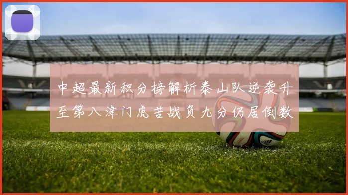 中超最新积分榜解析泰山队逆袭升至第八津门虎苦战负九分仍居倒数第二